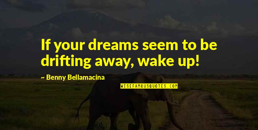 I Don't Want To Spend Another Day Without You Quotes By Benny Bellamacina: If your dreams seem to be drifting away,