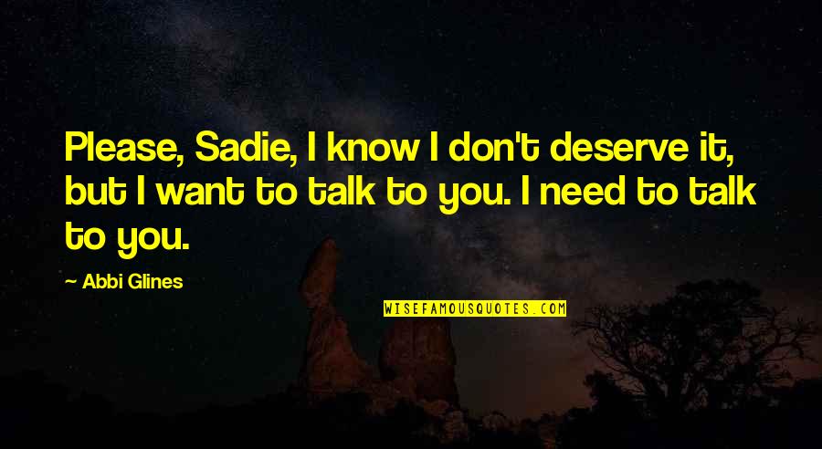 I Don't Want To Talk To You Quotes By Abbi Glines: Please, Sadie, I know I don't deserve it,