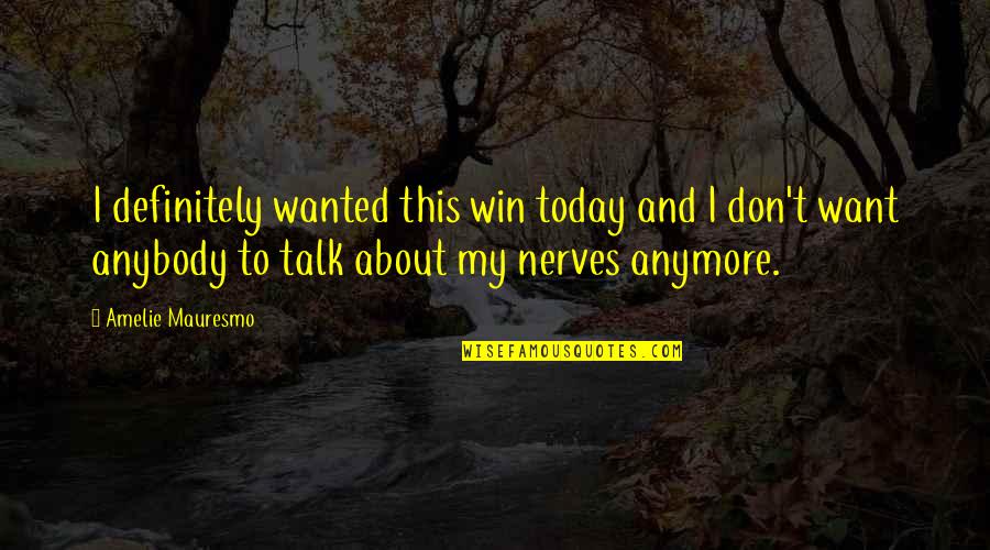 I Don't Want To Talk To You Quotes By Amelie Mauresmo: I definitely wanted this win today and I