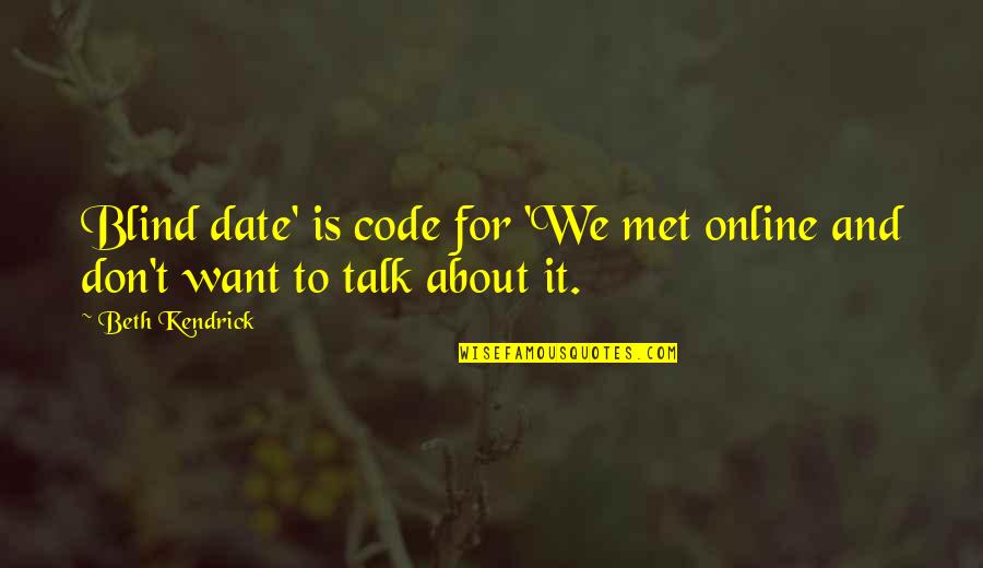 I Don't Want To Talk To You Quotes By Beth Kendrick: Blind date' is code for 'We met online