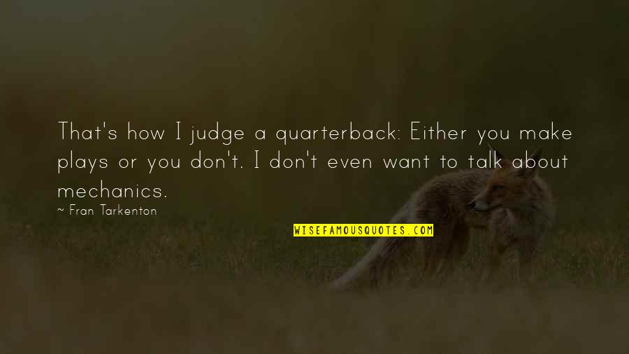 I Don't Want To Talk To You Quotes By Fran Tarkenton: That's how I judge a quarterback: Either you