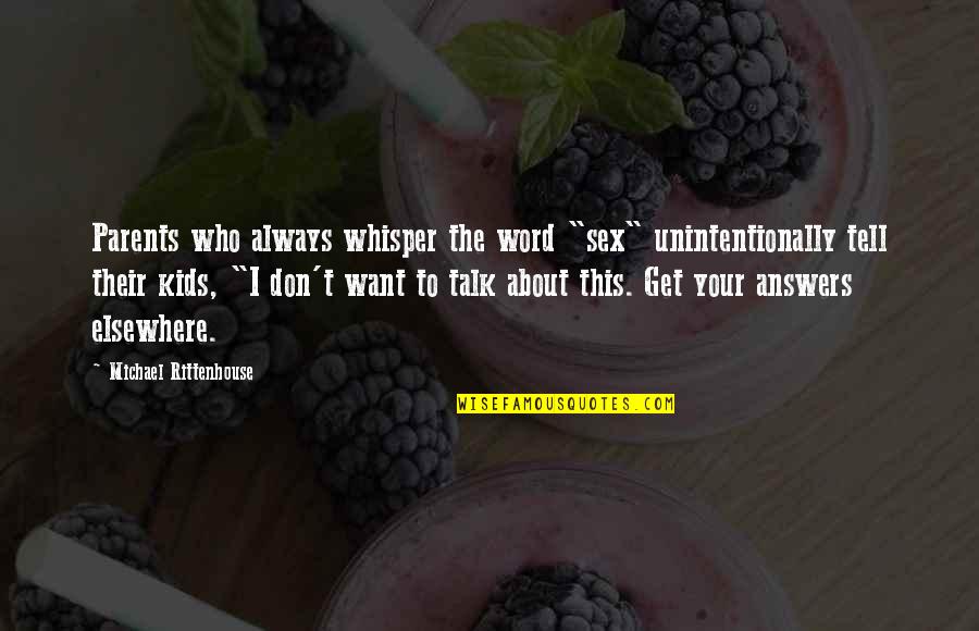 I Don't Want To Talk To You Quotes By Michael Rittenhouse: Parents who always whisper the word "sex" unintentionally