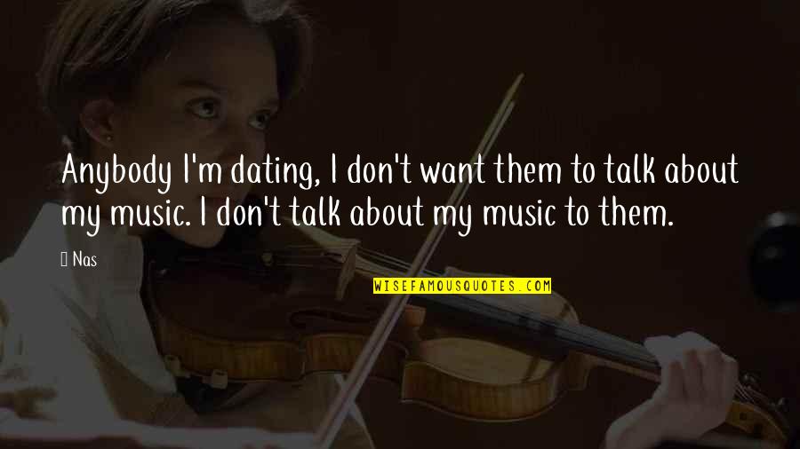 I Don't Want To Talk To You Quotes By Nas: Anybody I'm dating, I don't want them to