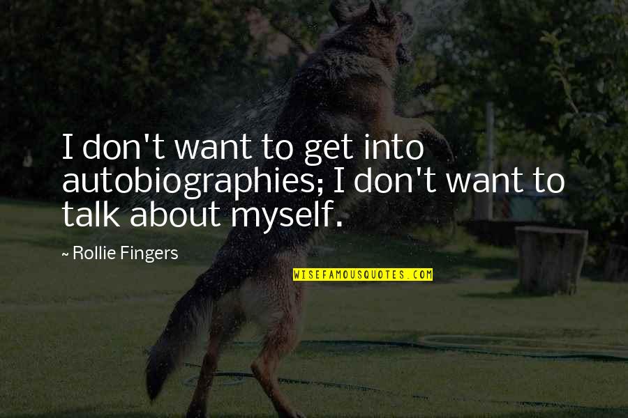 I Don't Want To Talk To You Quotes By Rollie Fingers: I don't want to get into autobiographies; I