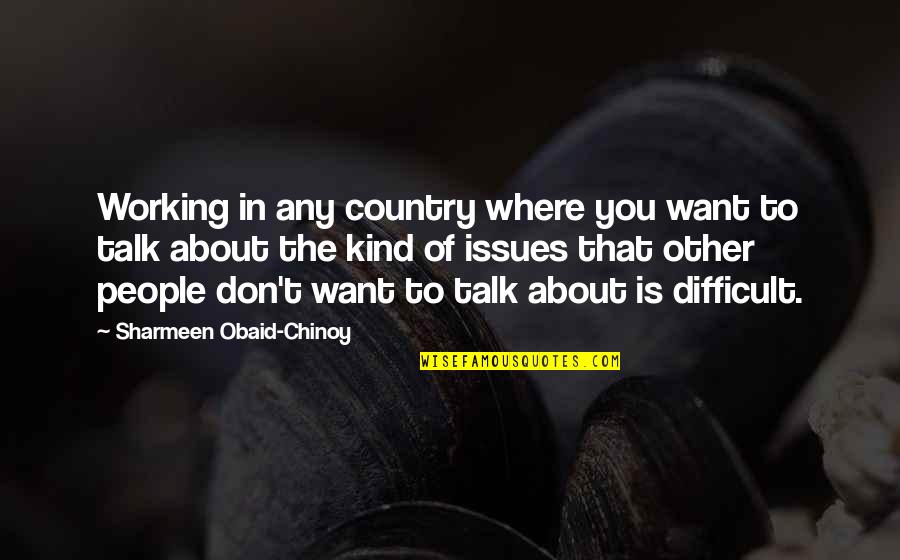 I Don't Want To Talk To You Quotes By Sharmeen Obaid-Chinoy: Working in any country where you want to