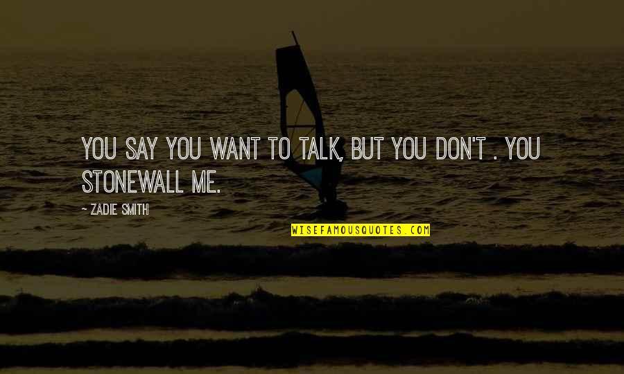 I Don't Want To Talk To You Quotes By Zadie Smith: You say you want to talk, But you