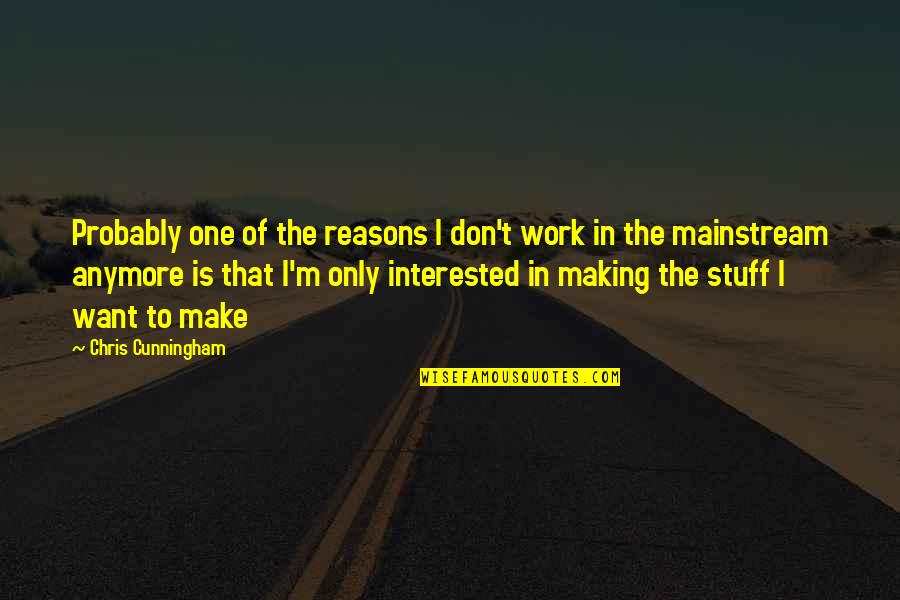 I Don't Want You Anymore Quotes By Chris Cunningham: Probably one of the reasons I don't work