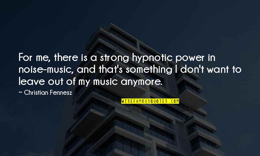 I Don't Want You Anymore Quotes By Christian Fennesz: For me, there is a strong hypnotic power