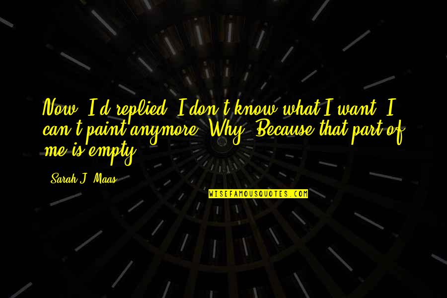 I Don't Want You Anymore Quotes By Sarah J. Maas: Now, I'd replied, I don't know what I