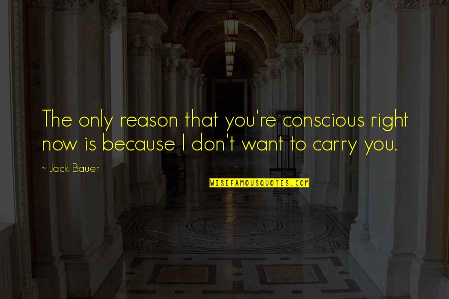I Don't Want You Quotes By Jack Bauer: The only reason that you're conscious right now
