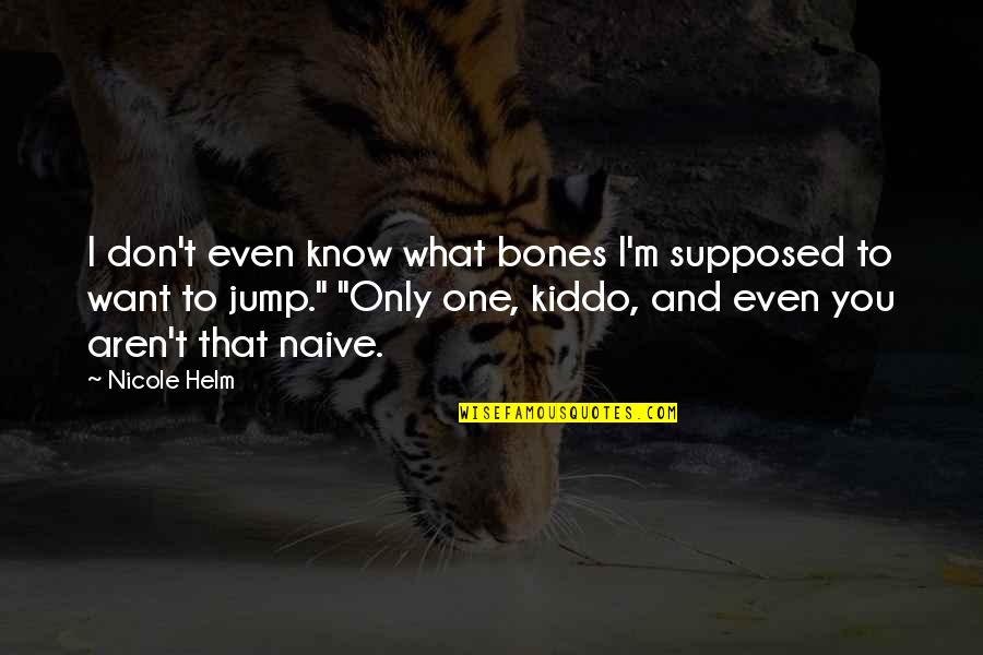 I Don't Want You Quotes By Nicole Helm: I don't even know what bones I'm supposed