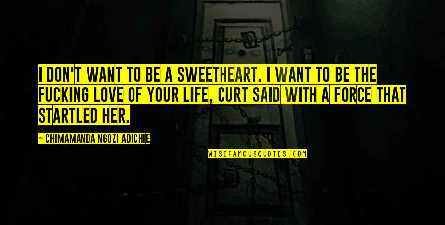 I Don't Want Your Love Quotes By Chimamanda Ngozi Adichie: I don't want to be a sweetheart. I