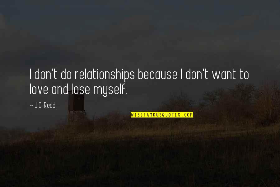 I Don't Want Your Love Quotes By J.C. Reed: I don't do relationships because I don't want