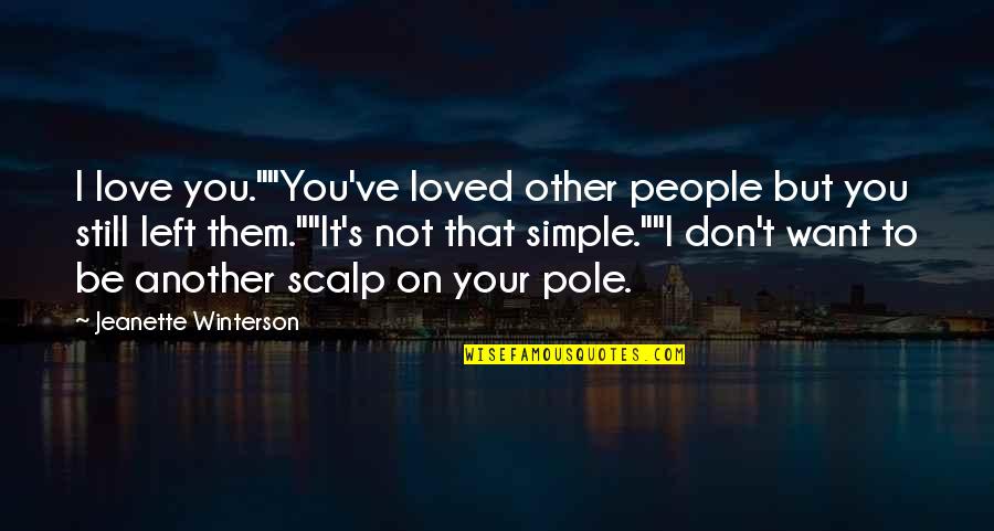 I Don't Want Your Love Quotes By Jeanette Winterson: I love you.""You've loved other people but you