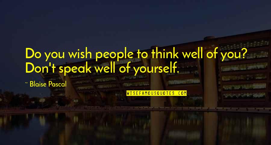 I Don't Wish You Well Quotes By Blaise Pascal: Do you wish people to think well of
