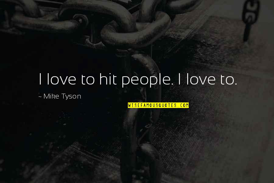 I Don't Wish You Well Quotes By Mike Tyson: I love to hit people. I love to.