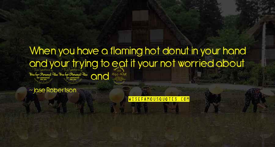 I Donut Quotes By Jase Robertson: When you have a flaming hot donut in