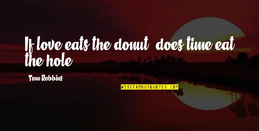 I Donut Quotes By Tom Robbins: If love eats the donut, does time eat