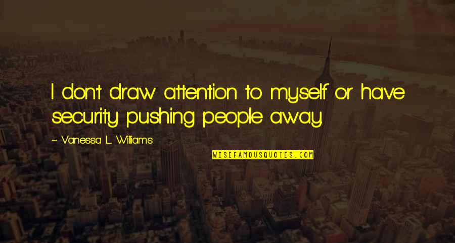 I Draw Quotes By Vanessa L. Williams: I don't draw attention to myself or have I Draw Quotes By Vanessa L. Williams: I don't draw attention to myself or have