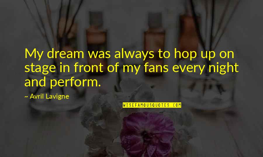 I Dream Of You Every Night Quotes By Avril Lavigne: My dream was always to hop up on