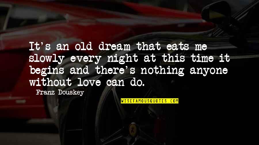 I Dream Of You Every Night Quotes By Franz Douskey: It's an old dream that eats me slowly