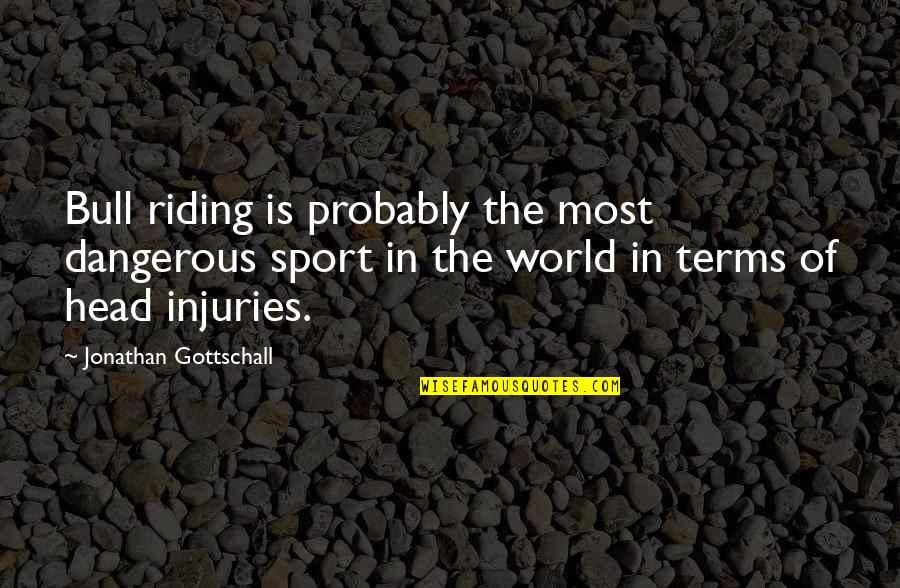 I Dream Of You Every Night Quotes By Jonathan Gottschall: Bull riding is probably the most dangerous sport