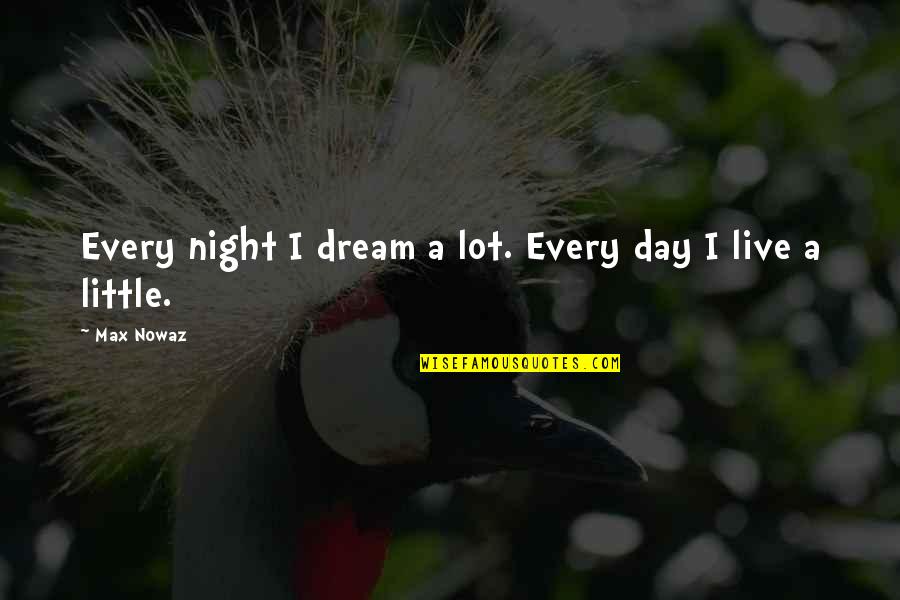 I Dream Of You Every Night Quotes By Max Nowaz: Every night I dream a lot. Every day