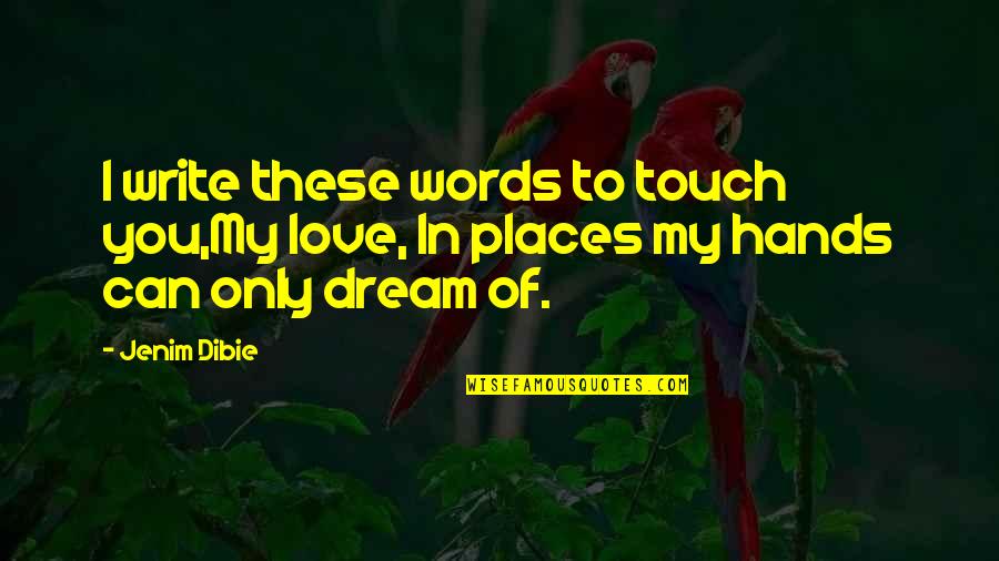 I Dream Of You Quotes By Jenim Dibie: I write these words to touch you,My love,