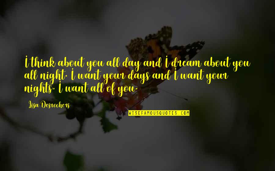 I Dream Of You Quotes By Lisa Desrochers: I think about you all day and I