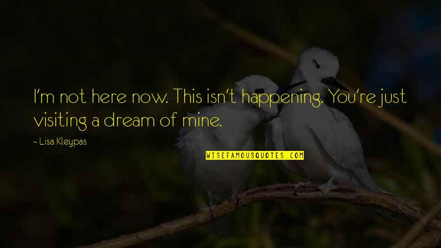 I Dream Of You Quotes By Lisa Kleypas: I'm not here now. This isn't happening. You're