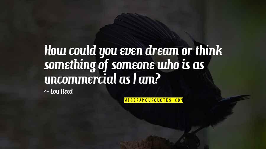 I Dream Of You Quotes By Lou Reed: How could you even dream or think something