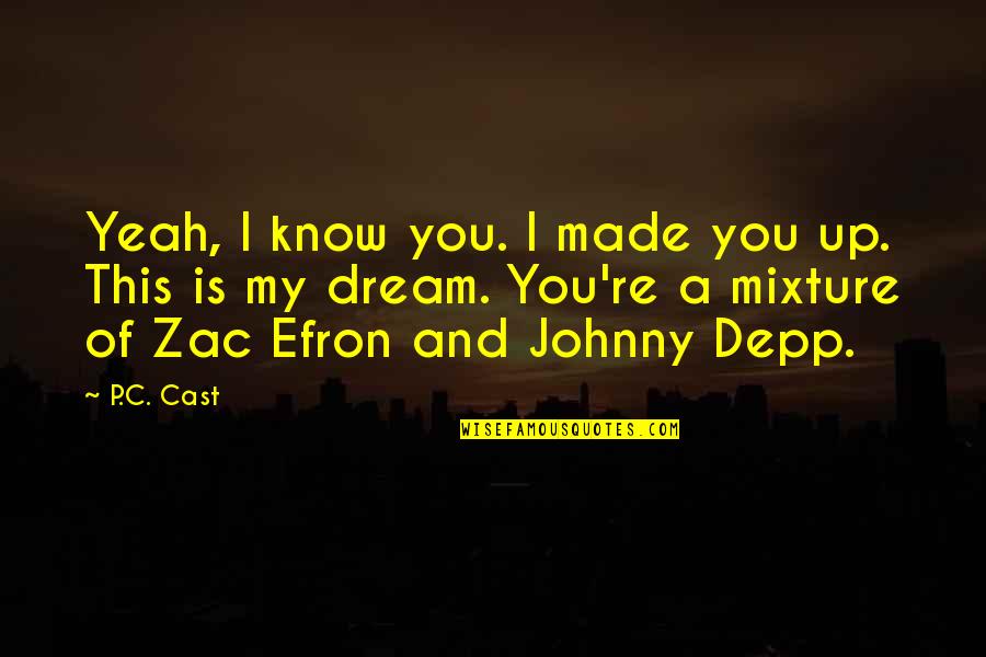 I Dream Of You Quotes By P.C. Cast: Yeah, I know you. I made you up.