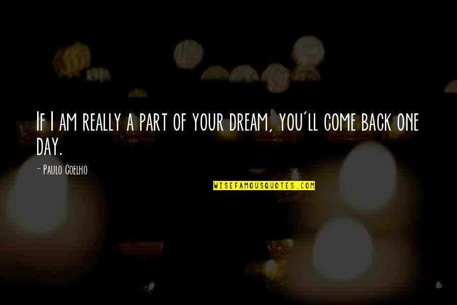 I Dream Of You Quotes By Paulo Coelho: If I am really a part of your