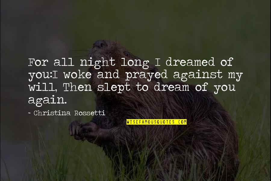 I Dreamed Of You Quotes By Christina Rossetti: For all night long I dreamed of you:I I Dreamed Of You Quotes By Christina Rossetti: For all night long I dreamed of you:I
