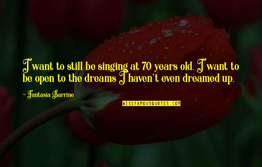 I Dreamed Of You Quotes By Fantasia Barrino: I want to still be singing at 70 I Dreamed Of You Quotes By Fantasia Barrino: I want to still be singing at 70