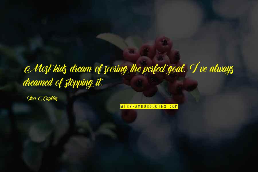 I Dreamed Of You Quotes By Iker Casillas: Most kids dream of scoring the perfect goal.