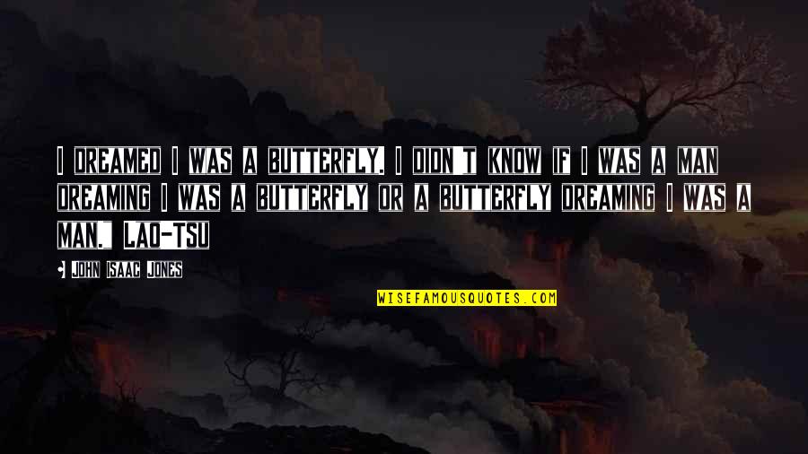 I Dreamed Of You Quotes By John Isaac Jones: I dreamed I was a butterfly. I didn't I Dreamed Of You Quotes By John Isaac Jones: I dreamed I was a butterfly. I didn't