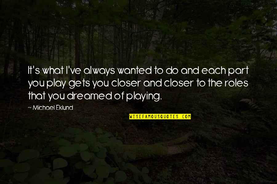 I Dreamed Of You Quotes By Michael Eklund: It's what I've always wanted to do and I Dreamed Of You Quotes By Michael Eklund: It's what I've always wanted to do and