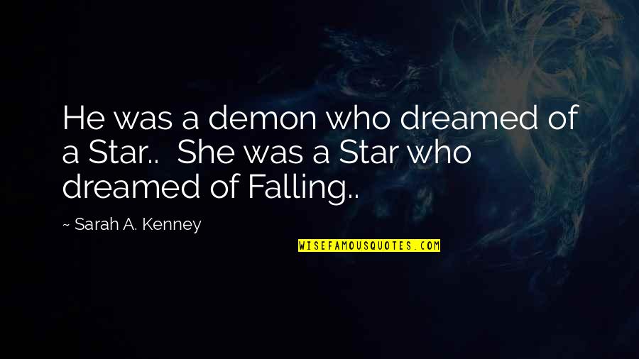 I Dreamed Of You Quotes By Sarah A. Kenney: He was a demon who dreamed of a