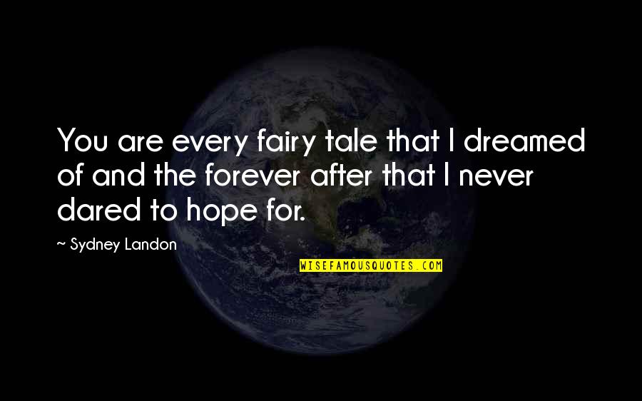 I Dreamed Of You Quotes By Sydney Landon: You are every fairy tale that I dreamed I Dreamed Of You Quotes By Sydney Landon: You are every fairy tale that I dreamed