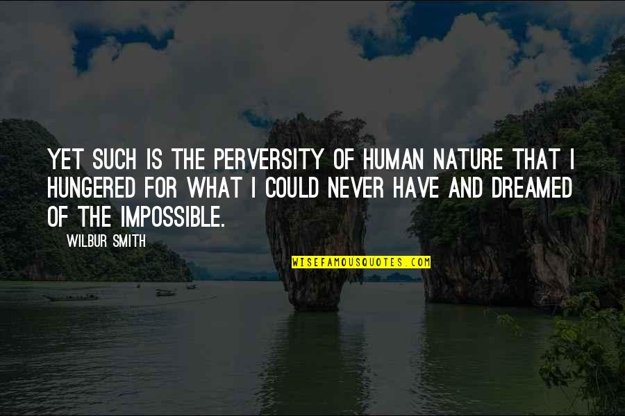 I Dreamed Of You Quotes By Wilbur Smith: Yet such is the perversity of human nature I Dreamed Of You Quotes By Wilbur Smith: Yet such is the perversity of human nature