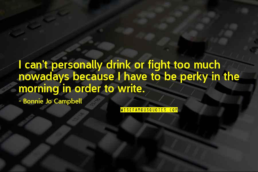I Drink Quotes By Bonnie Jo Campbell: I can't personally drink or fight too much