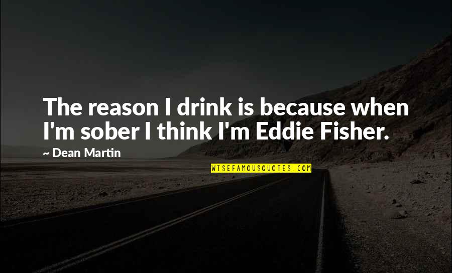 I Drink Quotes By Dean Martin: The reason I drink is because when I'm