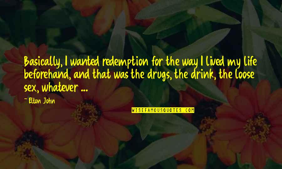 I Drink Quotes By Elton John: Basically, I wanted redemption for the way I