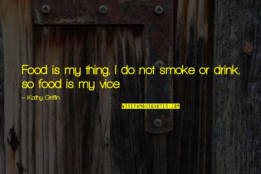 I Drink Quotes By Kathy Griffin: Food is my thing, I do not smoke