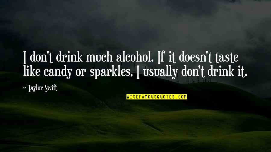I Drink Quotes By Taylor Swift: I don't drink much alcohol. If it doesn't