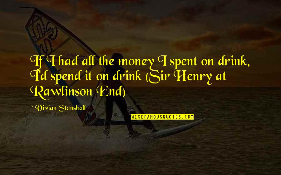 I Drink Quotes By Vivian Stanshall: If I had all the money I spent