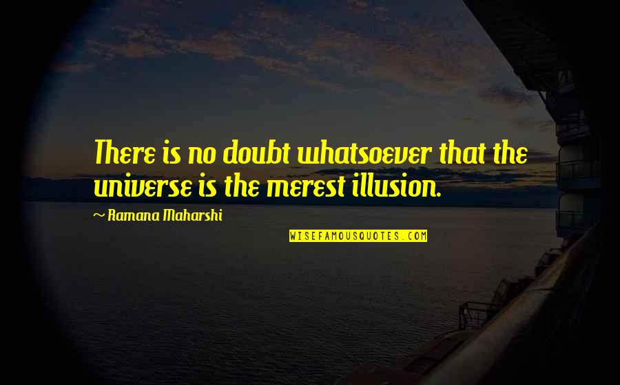 I Dumped My Boyfriend Quotes By Ramana Maharshi: There is no doubt whatsoever that the universe