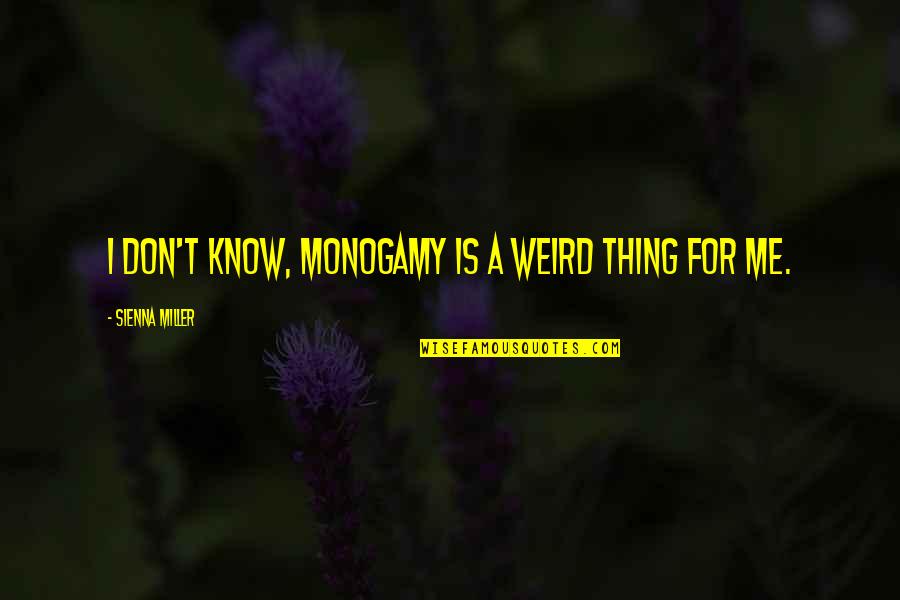 I Dumped My Boyfriend Quotes By Sienna Miller: I don't know, monogamy is a weird thing