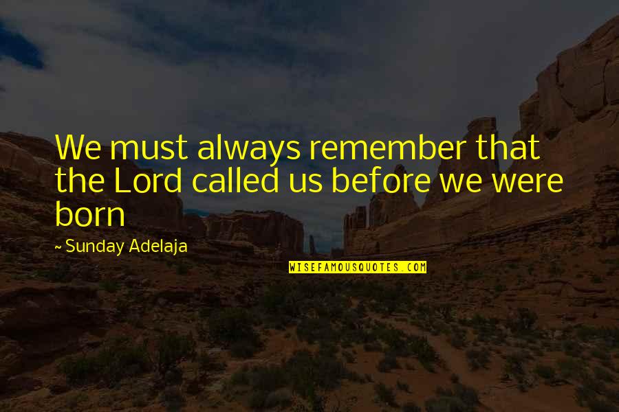 I Dunno Anymore Quotes By Sunday Adelaja: We must always remember that the Lord called